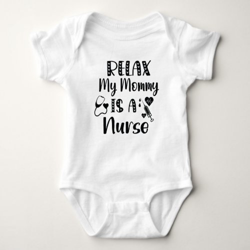 Relax My Mommy is a Nurse  Mom Baby Gift Baby Bodysuit