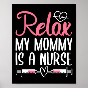 Relax My Mommy Is A Nurse Poster