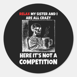 Relax My Sister And I Are All Crazy Here It's Not Classic Round Sticker