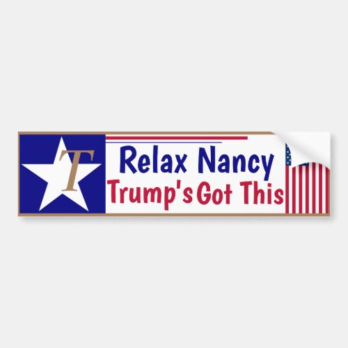 Relax Nancy Trumps got this Bumper Sticker