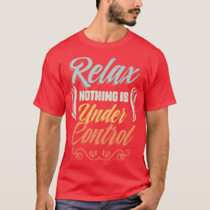 Relax Nothing Is Under Control Funny Meditation T-Shirt
