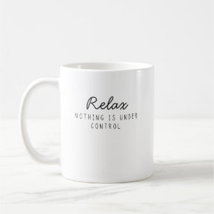 Relax Nothing Is Under Control Funny Sarcastic Coffee Mug