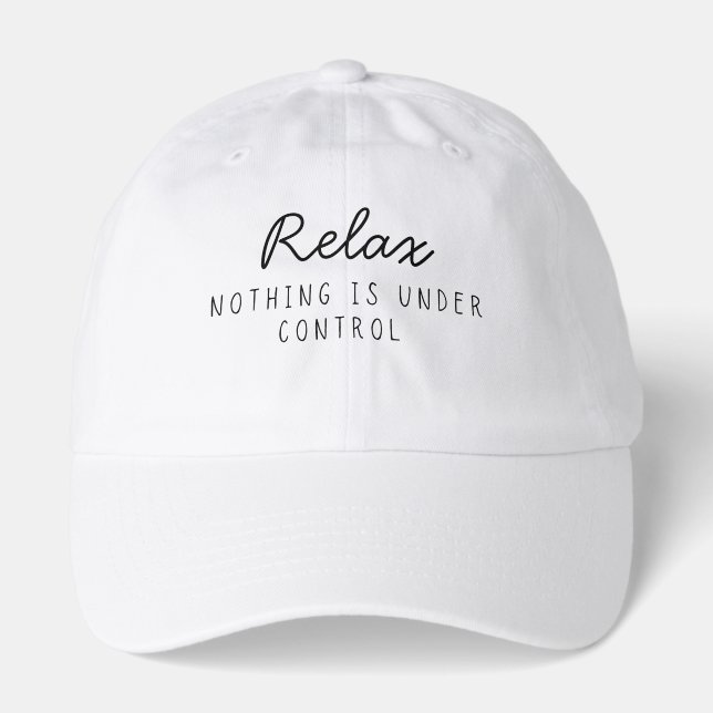 Relax Nothing Is Under Control Funny Sarcastic  Hat (Front)