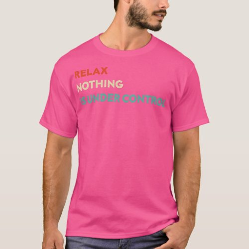 Relax Nothing is Under Control Funny T_Shirt