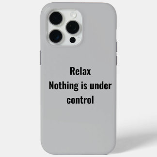 Relax Nothing is under control phone case