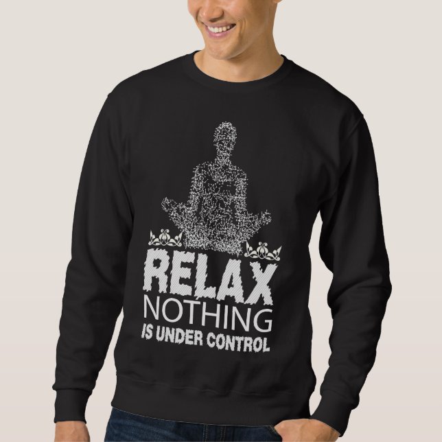 Relax Nothing Is Under Control Sweatshirt (Front)