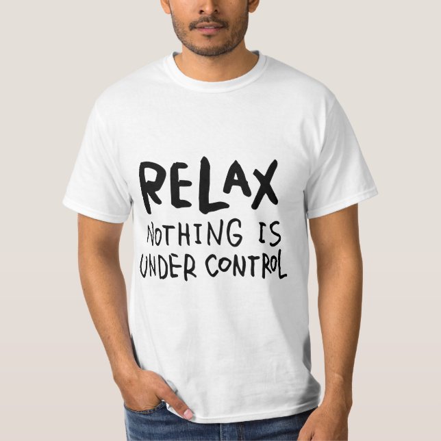 Relax - Nothing Is Under Control T-Shirt (Front)