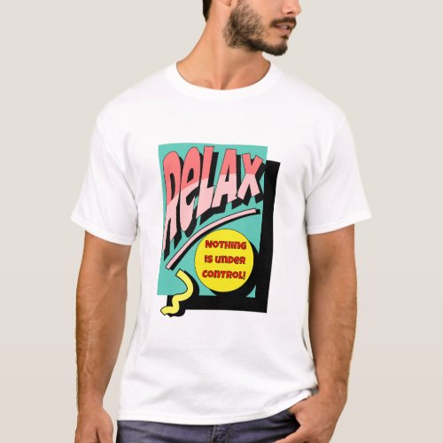Relax nothing is under control  T_Shirt