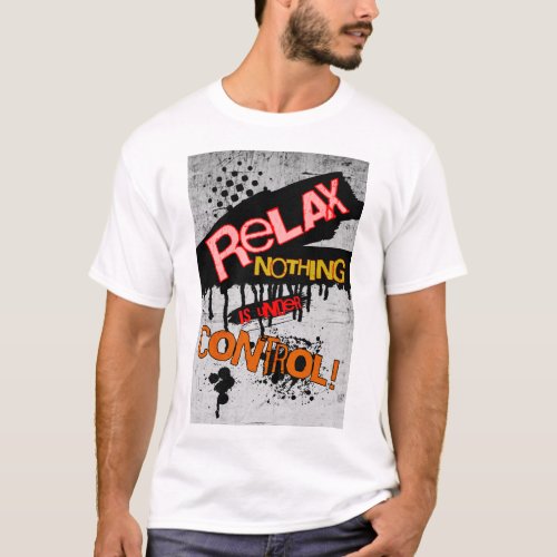 Relax nothing is under control  T_Shirt