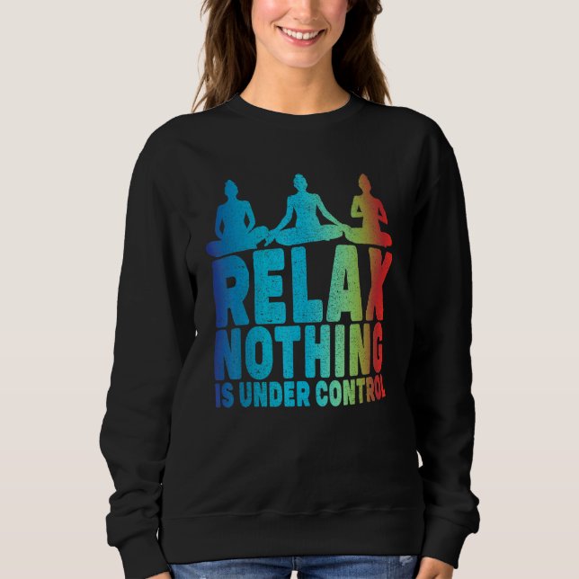 Relax Nothing Is Under Control Yoga Sweatshirt (Front)