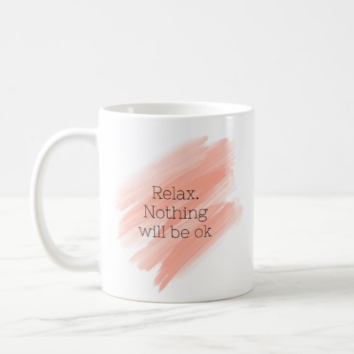 Relax Nothing will be ok Coffee Mug