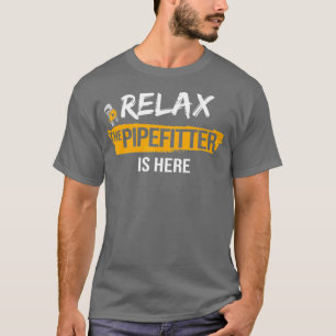 Relax Pipefitter is Here Pipefitting Plumbing T-Shirt
