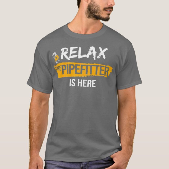 Relax Pipefitter is Here Pipefitting Plumbing T-Shirt (Front)