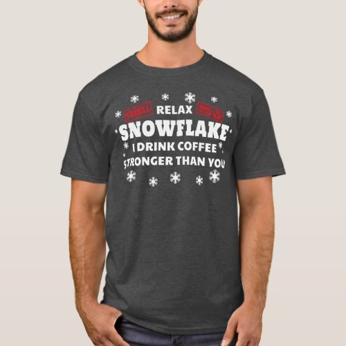 Relax Snowflake I Drink Coffee Stronger Than You F T_Shirt