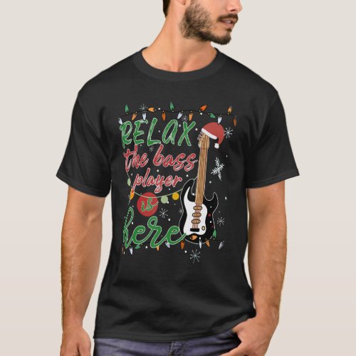 Relax The Bass Player Is Here Bass Guitar Christma T-Shirt