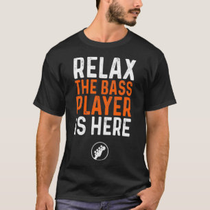 Relax The Bass Player Is here bass guitar T-Shirt