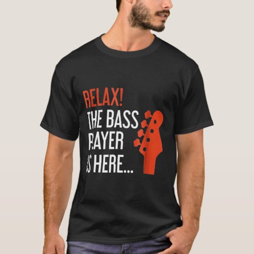 Relax The Bass Player Is Here  Bass Guitar T_Shirt