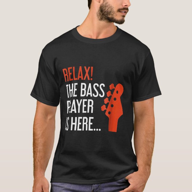 Relax The Bass Player Is Here  Bass Guitar T-Shirt (Front)