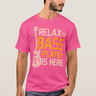 Relax The Bass Player Is Here Bass Guitar T-Shirt