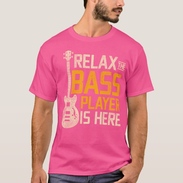 Relax The Bass Player Is Here Bass Guitar T-Shirt (Front)