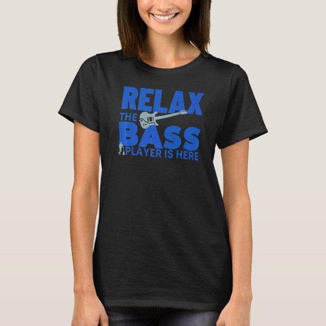 Relax The Bass Player Is Here Bassist  Bass Guitar T-Shirt (Front)