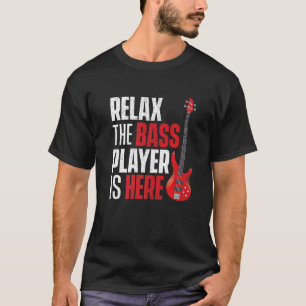 Relax The Bass Player Is Here Bassist Guitarist M T-Shirt