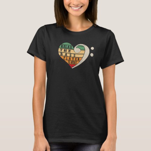 Relax The Bass Player Is Here Bassist Music Guita T-Shirt