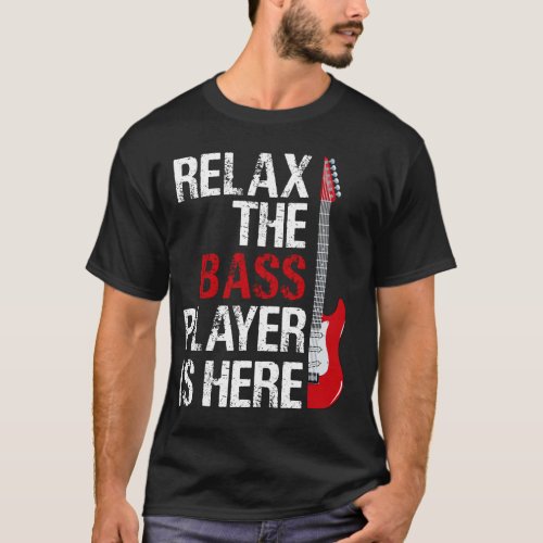 Relax The Bass Player Is Here For A Guitarist Gift T_Shirt