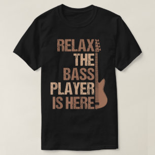 Relax The Bass Player Is Here Funny Design T-Shirt