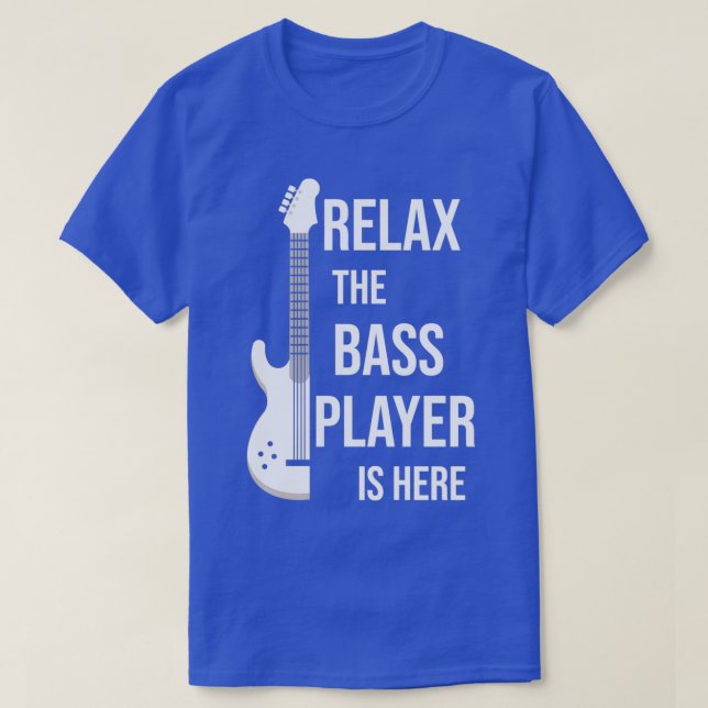 Relax The Bass Player Is Here Funny Gift For Music T-Shirt (Design Front)
