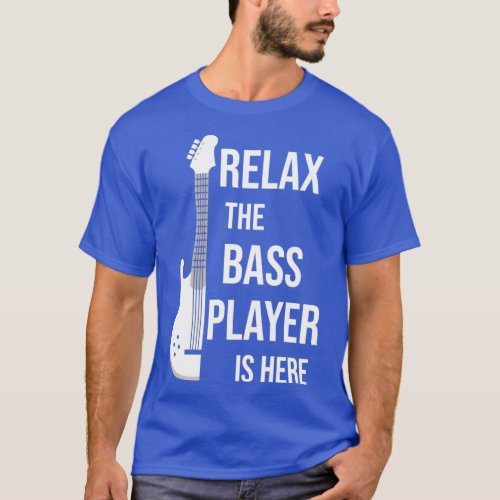 Relax The Bass Player Is Here Funny Gift For Music T_Shirt
