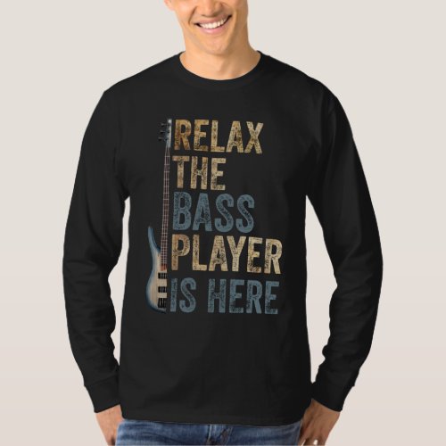 Relax The Bass Player Is Here Guitarist Instrument T_Shirt