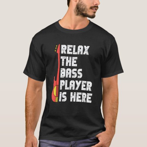 Relax The Bass Player Is Here   Music Bassist Guit T-Shirt