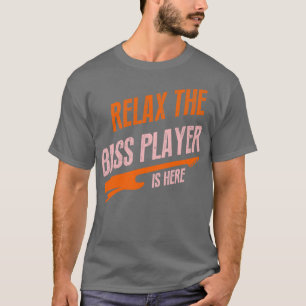 relax the bass player is here T-Shirt