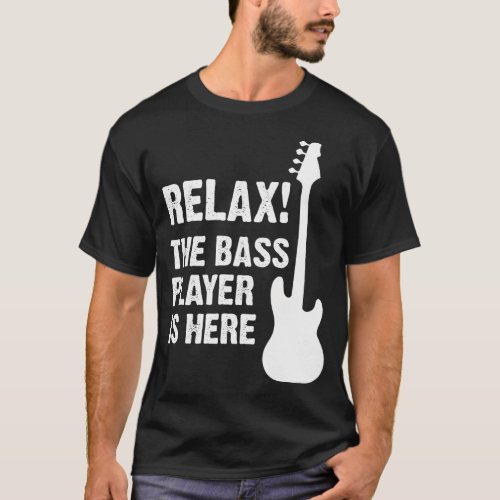 Relax The bass Player is here T_Shirt