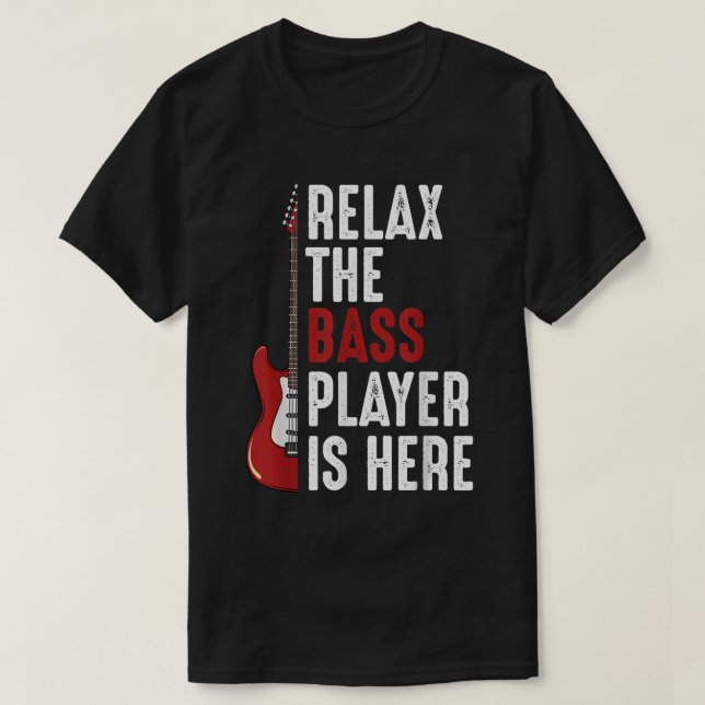 Relax The Bass Player Is Here T-Shirt (Design Front)