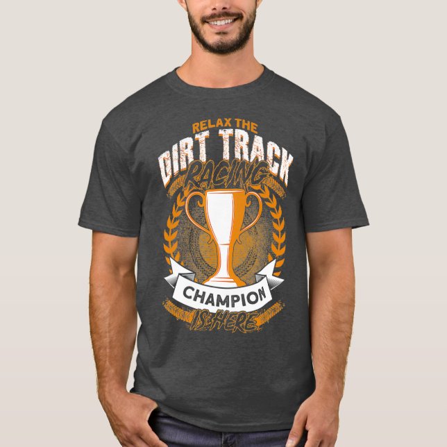 Relax The Dirt Track Racing Champion Is Here T-Shirt (Front)