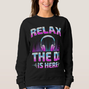 Relax The DJ Is Here  DJ Disc Jockey Music Player  Sweatshirt