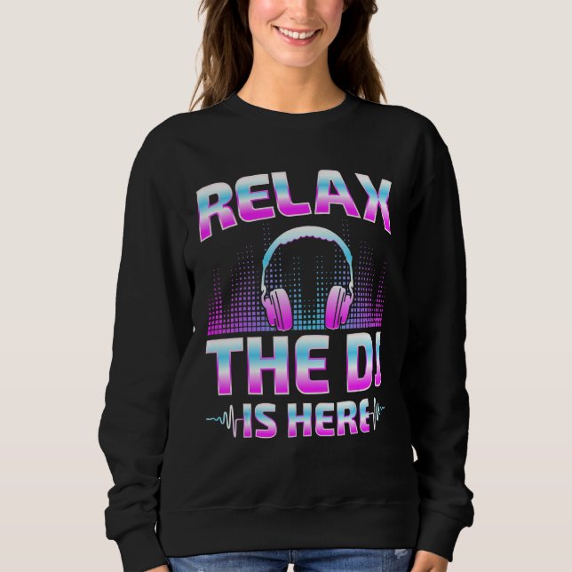 Relax The DJ Is Here  DJ Disc Jockey Music Player  Sweatshirt (Front)