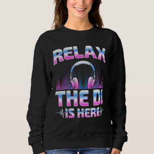 Relax The DJ Is Here  DJ Disc Jockey Music Player  Sweatshirt