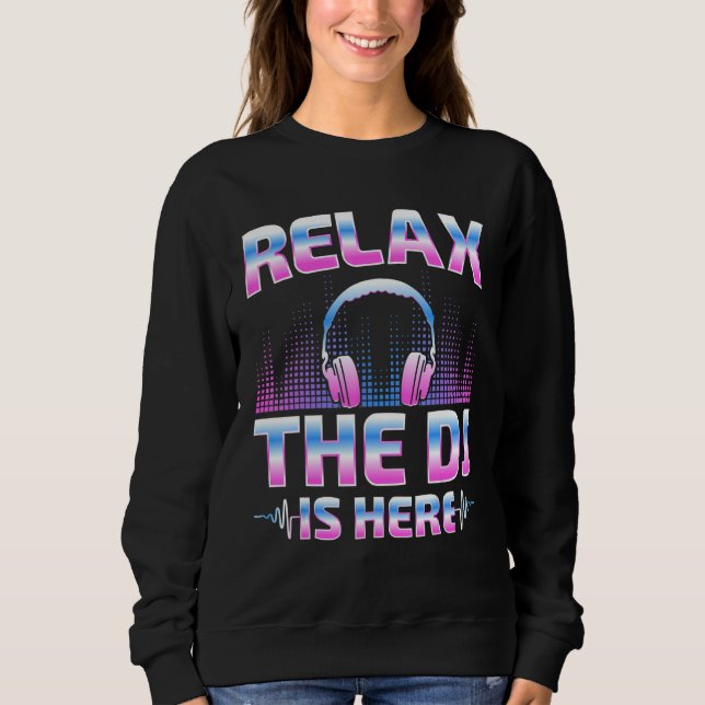 Relax The DJ Is Here  DJ Disc Jockey Music Player  Sweatshirt (Front)