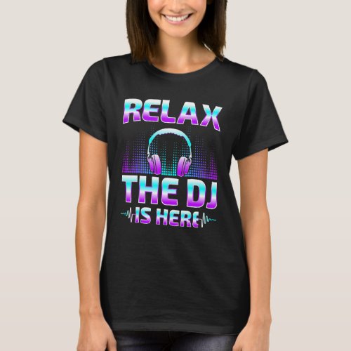 Relax The DJ Is Here   DJ Disc Jockey Music Player T_Shirt