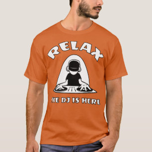 Relax The DJ Is Here T-Shirt