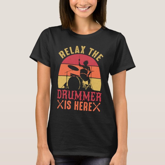 Relax The Drummer Is Here   Drummer Drumming T-Shirt (Front)