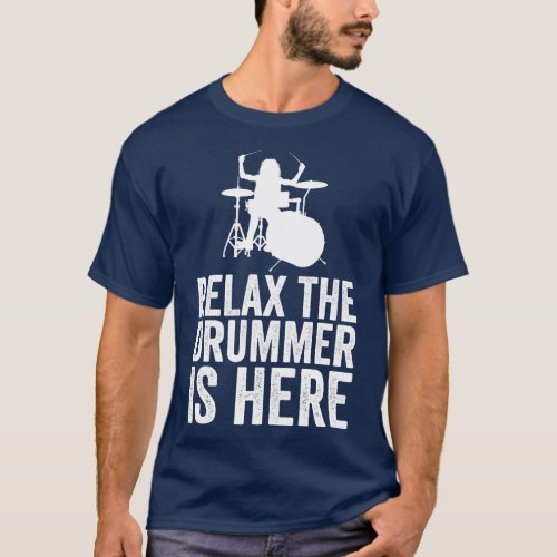 Relax The Drummer Is Here Funny Drummer 2 T_Shirt