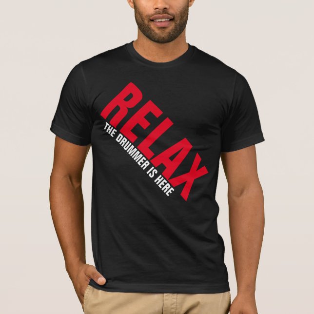 Relax The Drummer is Here Music Drummer FUNNY Tee (Front)