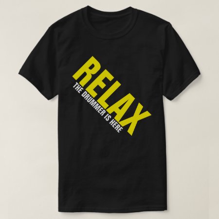 Relax The Drummer Is Here Music Drummer Funny Tee