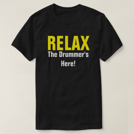 Relax. The Drummer's Here. Music Drummer Funny Tee