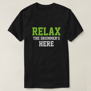 RELAX THE DRUMMER'S HERE T-Shirt