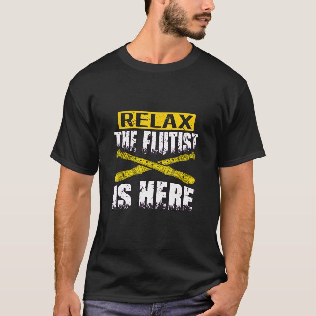 Relax The Flutist Is Here Funny Flutist Gift Flute T-Shirt (Front)